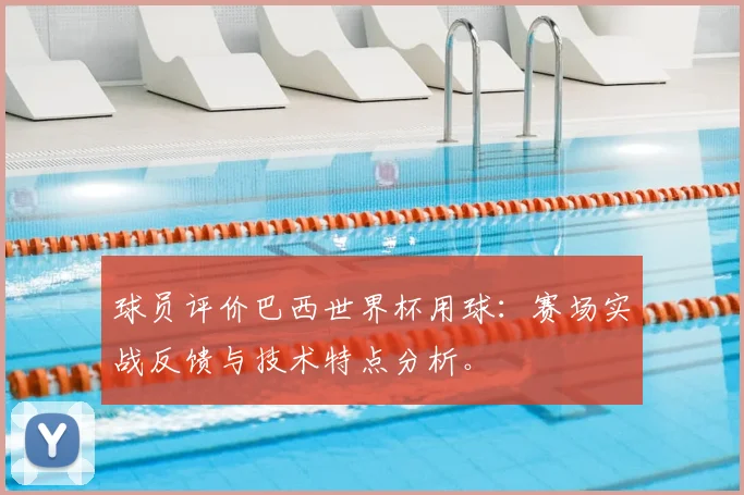 球员评价巴西世界杯用球：赛场实战反馈与技术特点分析。